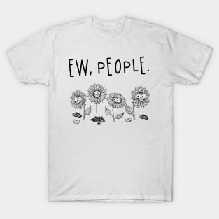 Eww, People Funny Sunflowers T shirt Gift T-Shirt